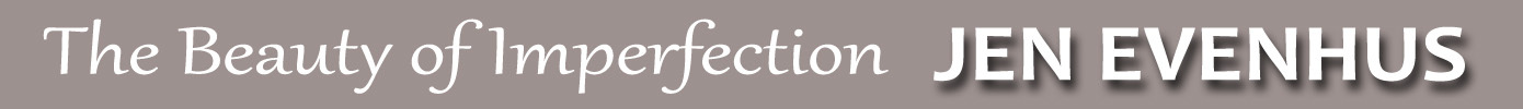 The Beauty of Imperfection - Jen Evenhus
